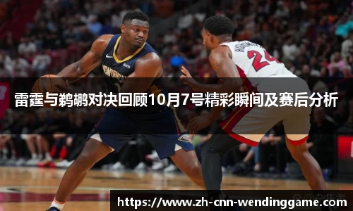 雷霆与鹈鹕对决回顾10月7号精彩瞬间及赛后分析